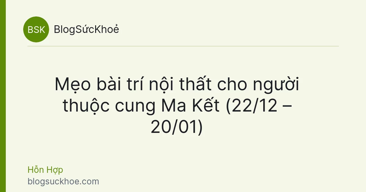Mẹo bài trí nội thất cho người thuộc cung Ma Kết (22/12 – 20/01)