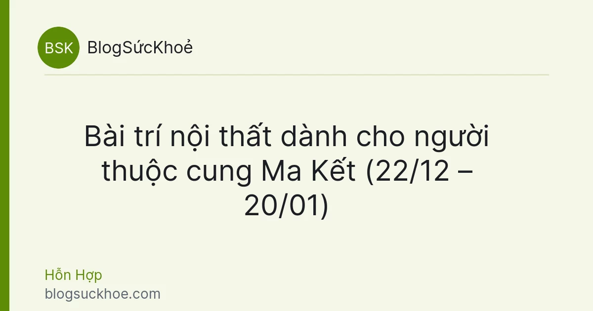 Bài trí nội thất dành cho người thuộc cung Ma Kết (22/12 – 20/01)