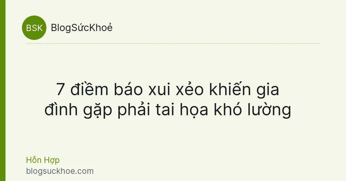 7 điềm báo xui xẻo khiến gia đình gặp phải tai họa khó lường