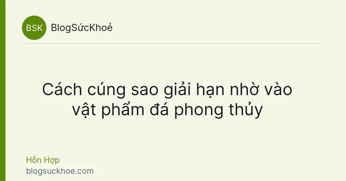 Cách cúng sao giải hạn nhờ vào vật phẩm đá phong thủy