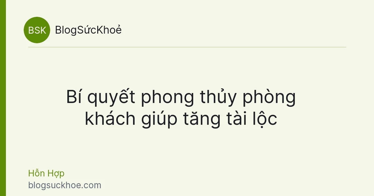 Bí quyết phong thủy phòng khách giúp tăng tài lộc