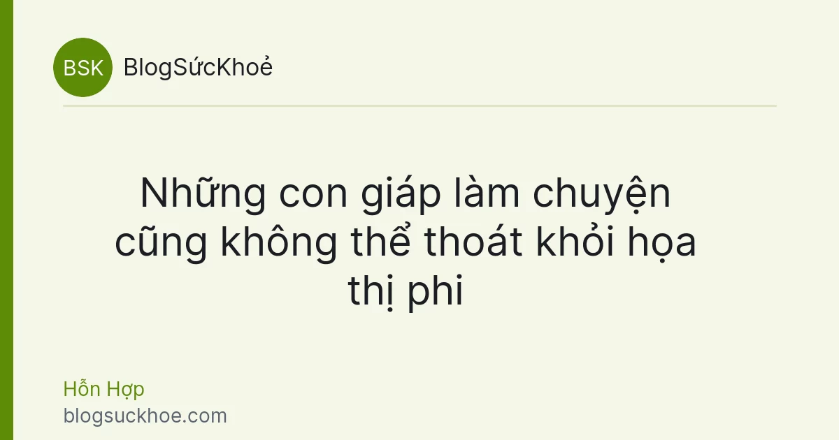 Những con giáp làm chuyện cũng không thể thoát khỏi họa thị phi