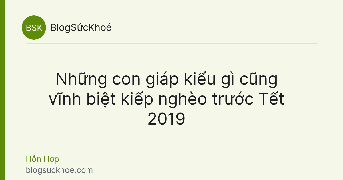Những con giáp kiểu gì cũng vĩnh biệt kiếp nghèo trước Tết 2019