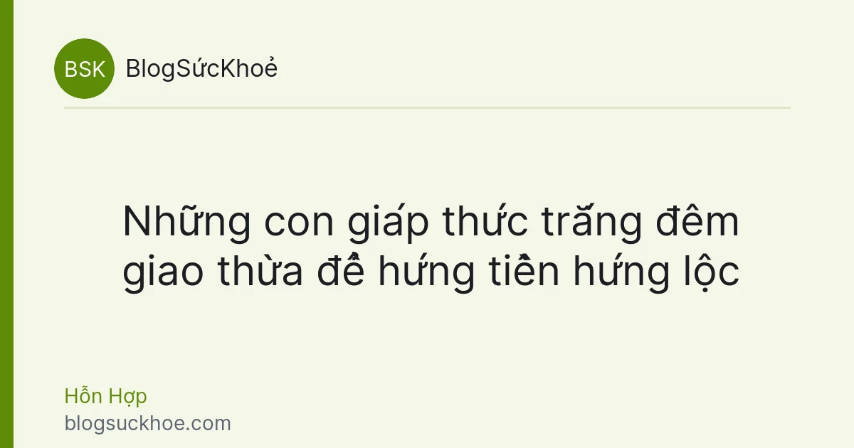 Những con giáp thức trắng đêm giao thừa để hứng tiền hứng lộc