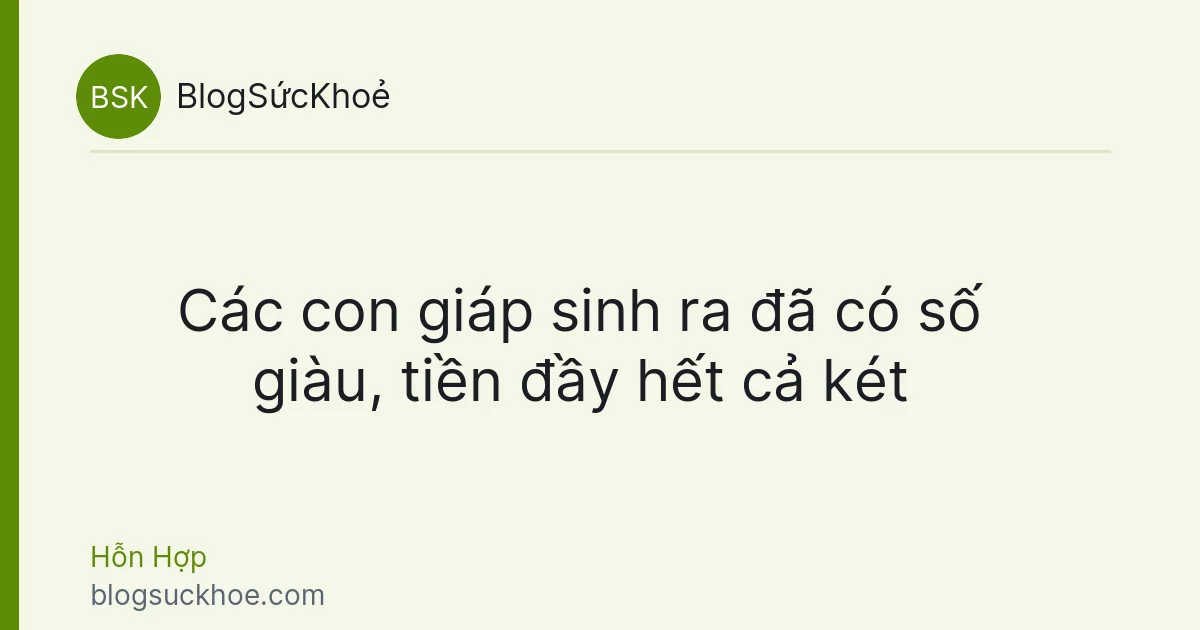 Các con giáp sinh ra đã có số giàu, tiền đầy hết cả két