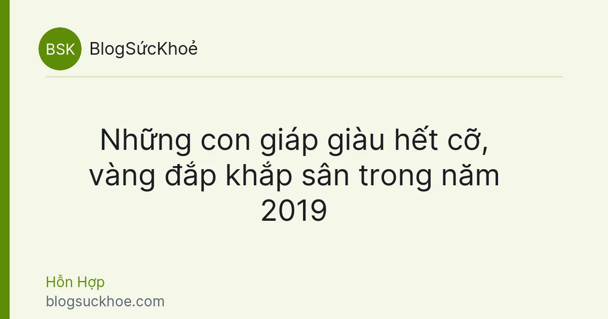 Những con giáp giàu hết cỡ, vàng đắp khắp sân trong năm 2019