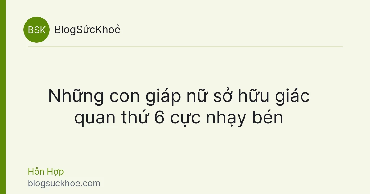 Những con giáp nữ sở hữu giác quan thứ 6 cực nhạy bén
