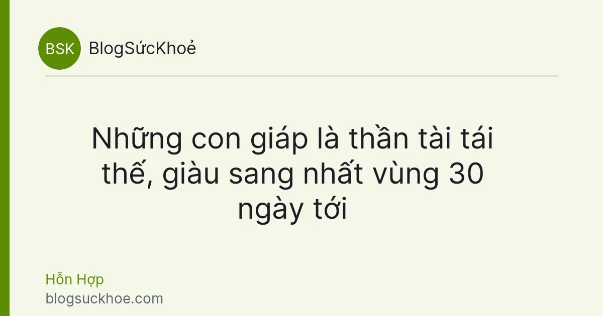 Những con giáp là thần tài tái thế, giàu sang nhất vùng 30 ngày tới