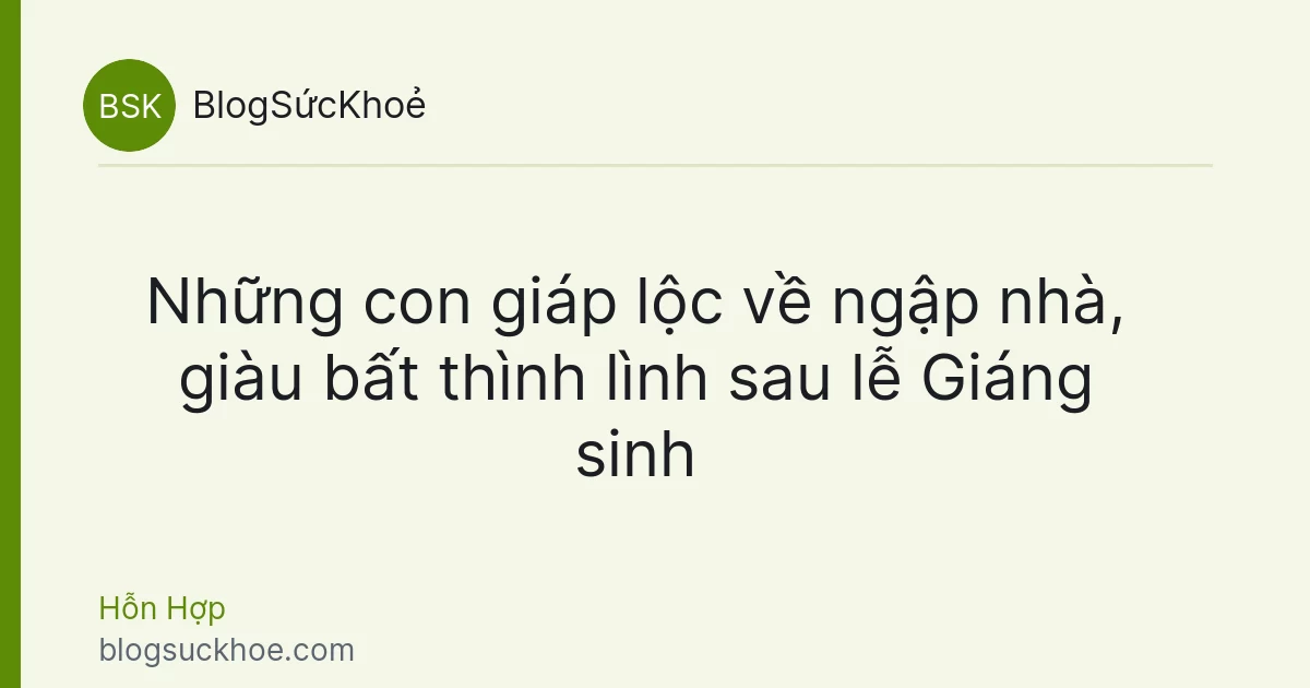 Những con giáp lộc về ngập nhà, giàu bất thình lình sau lễ Giáng sinh