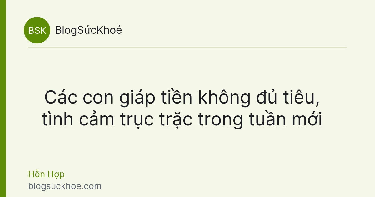 Các con giáp tiền không đủ tiêu, tình cảm trục trặc trong tuần mới