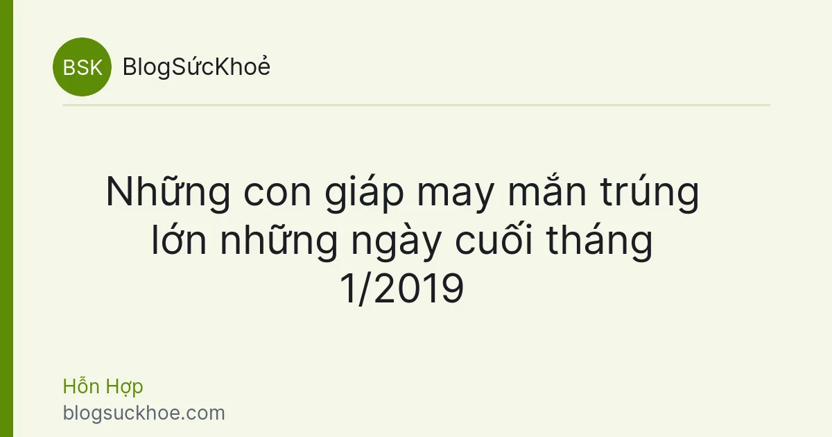 Những con giáp may mắn trúng lớn những ngày cuối tháng 1/2019